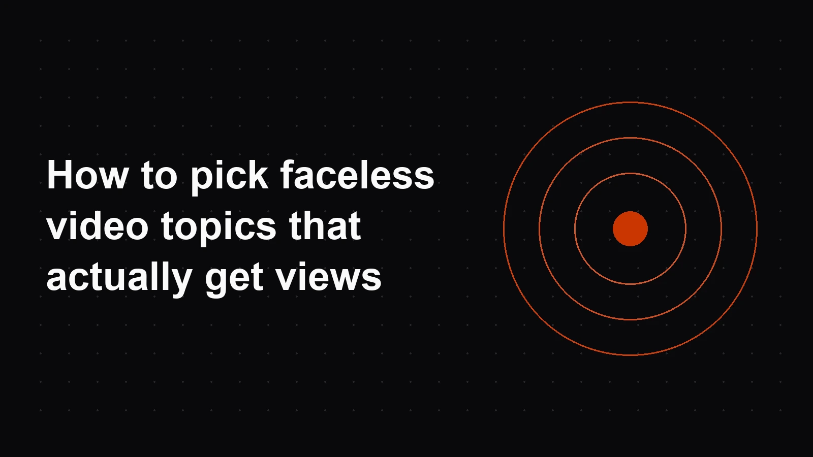 How to pick faceless video topics that actually get views